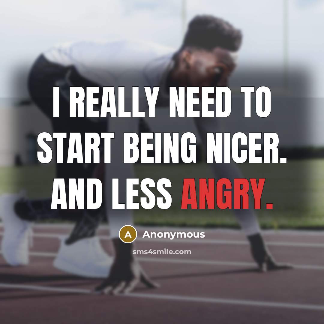 “I really need to start being nicer. And less angry.…” quote by Anonymous