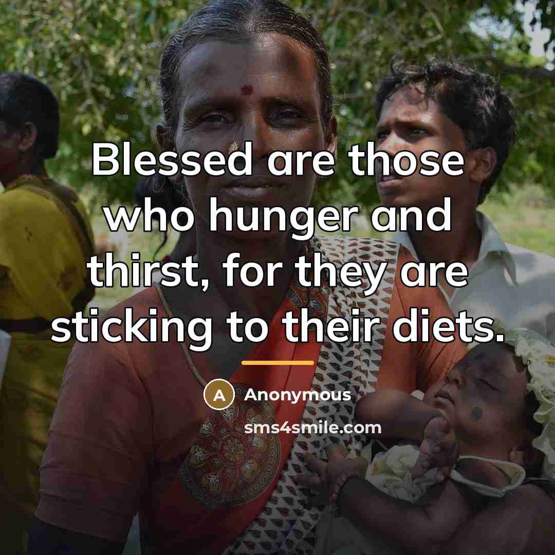 “Blessed are those who hunger and thirst, for they are…” quote by Anonymous