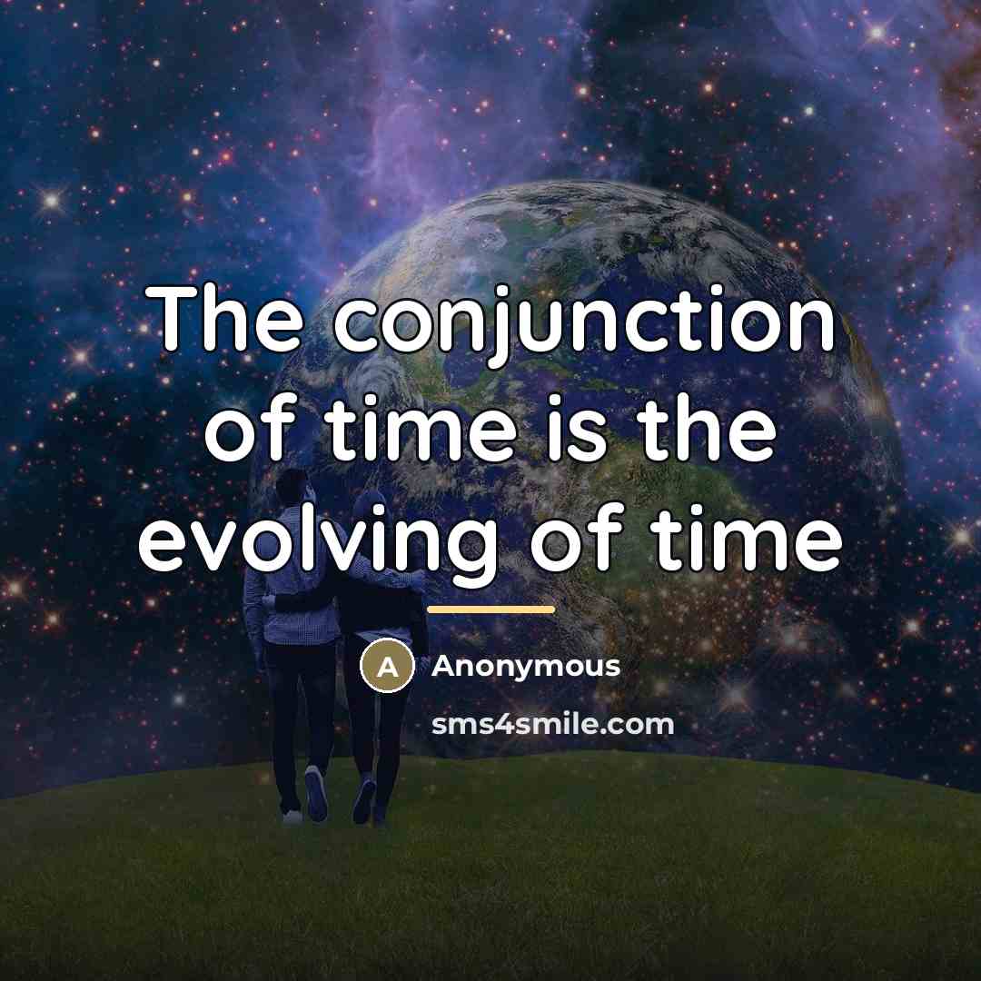 “The conjunction of time is the evolving of time…” quote by Anonymous