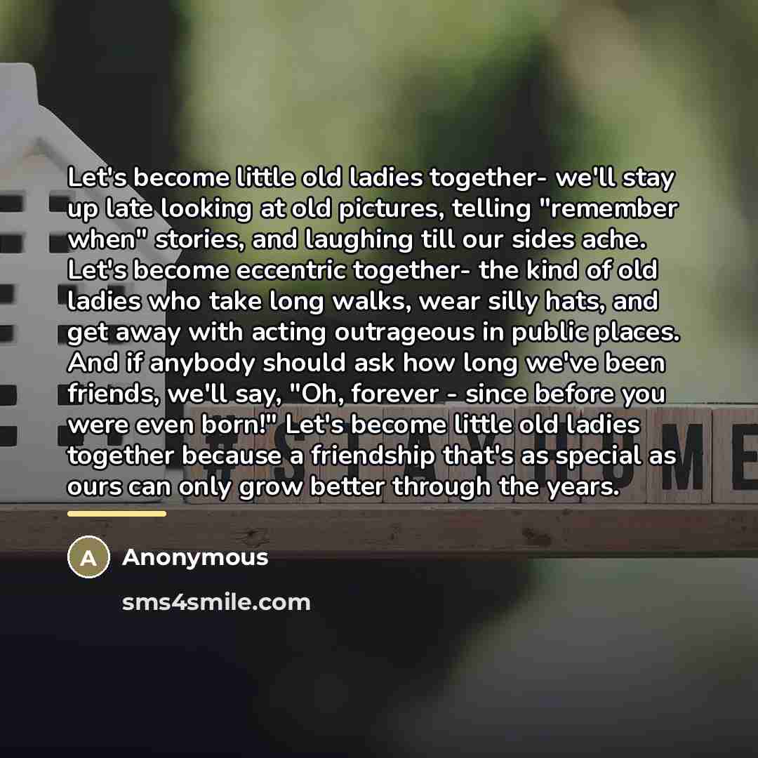 “Let's become little old ladies together- we'll stay up late…” quote by Anonymous