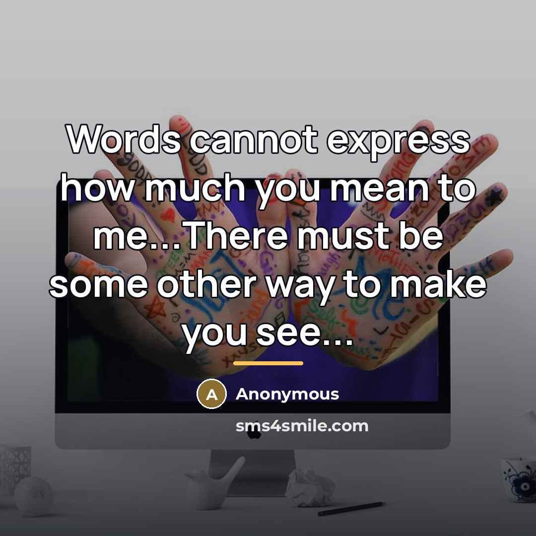 “Words cannot express how much you mean to me...There must…” quote by Anonymous