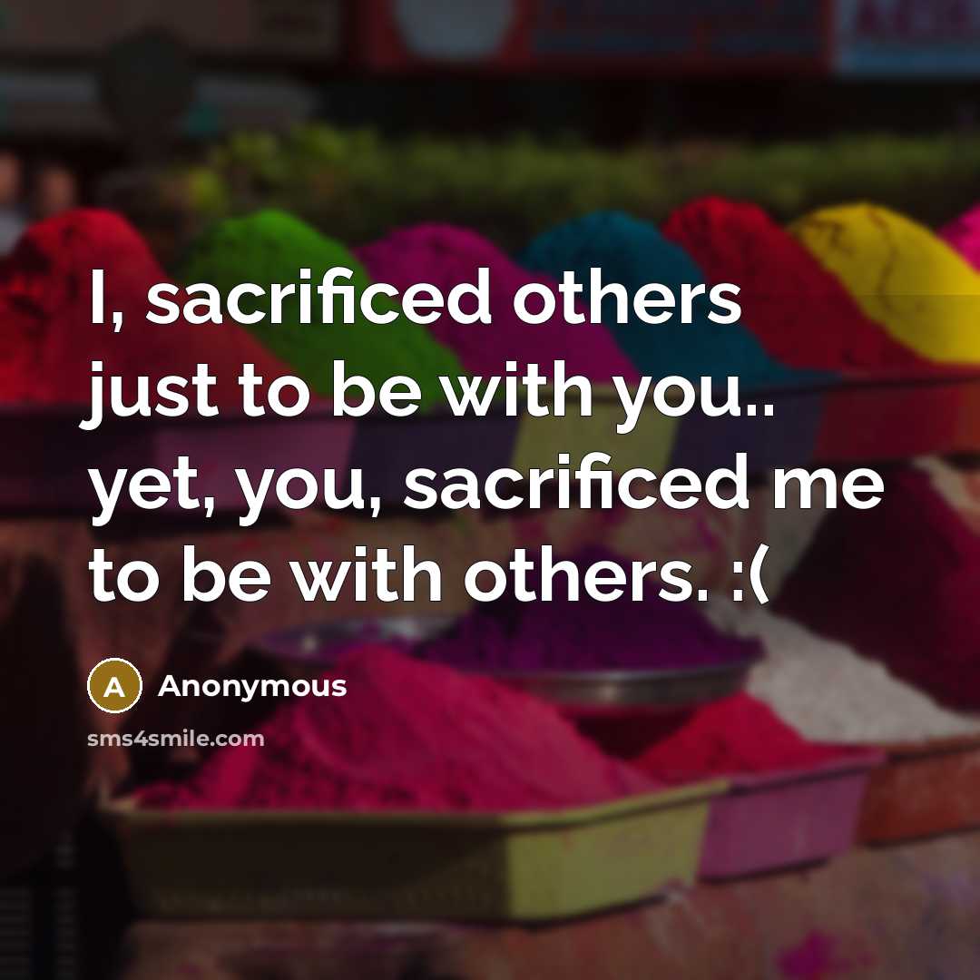 “I, sacrificed others just to be with you.. yet, you, sacrificed me to be with others. :(” quote by Anonymous