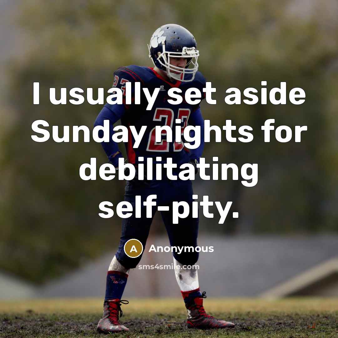 “I usually set aside Sunday nights for debilitating self-pity.…” quote by Anonymous