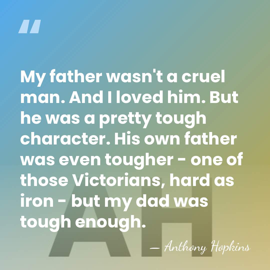 My father wasn't a cruel man. And I loved him. But he&hellip; - Anthony Hopkins
