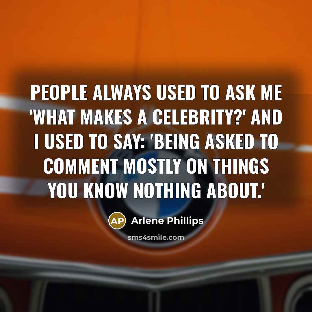 “People always used to ask me 'What makes a celebrity?'…” quote by Arlene Phillips