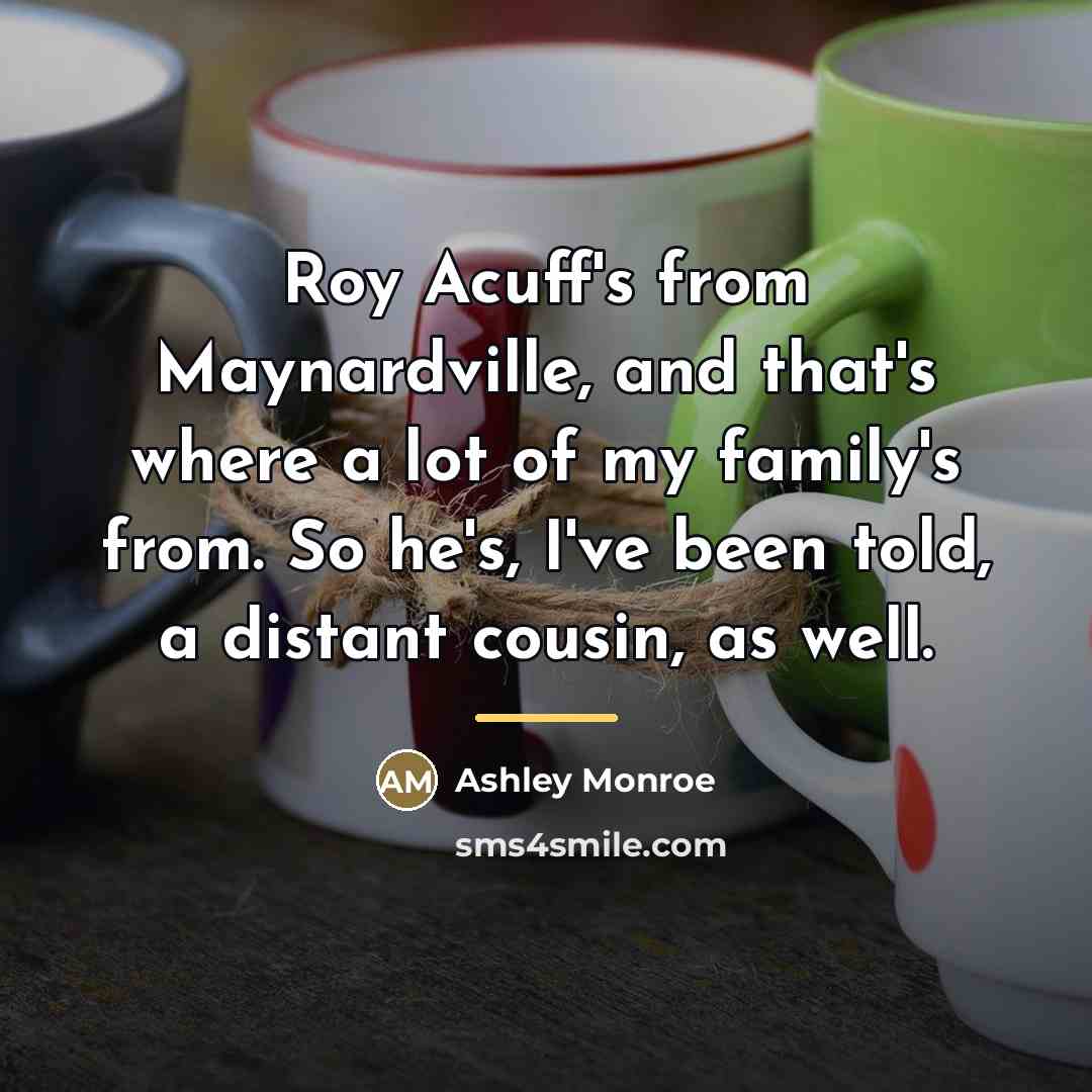 “Roy Acuff's from Maynardville, and that's where a lot of…” quote by Ashley Monroe