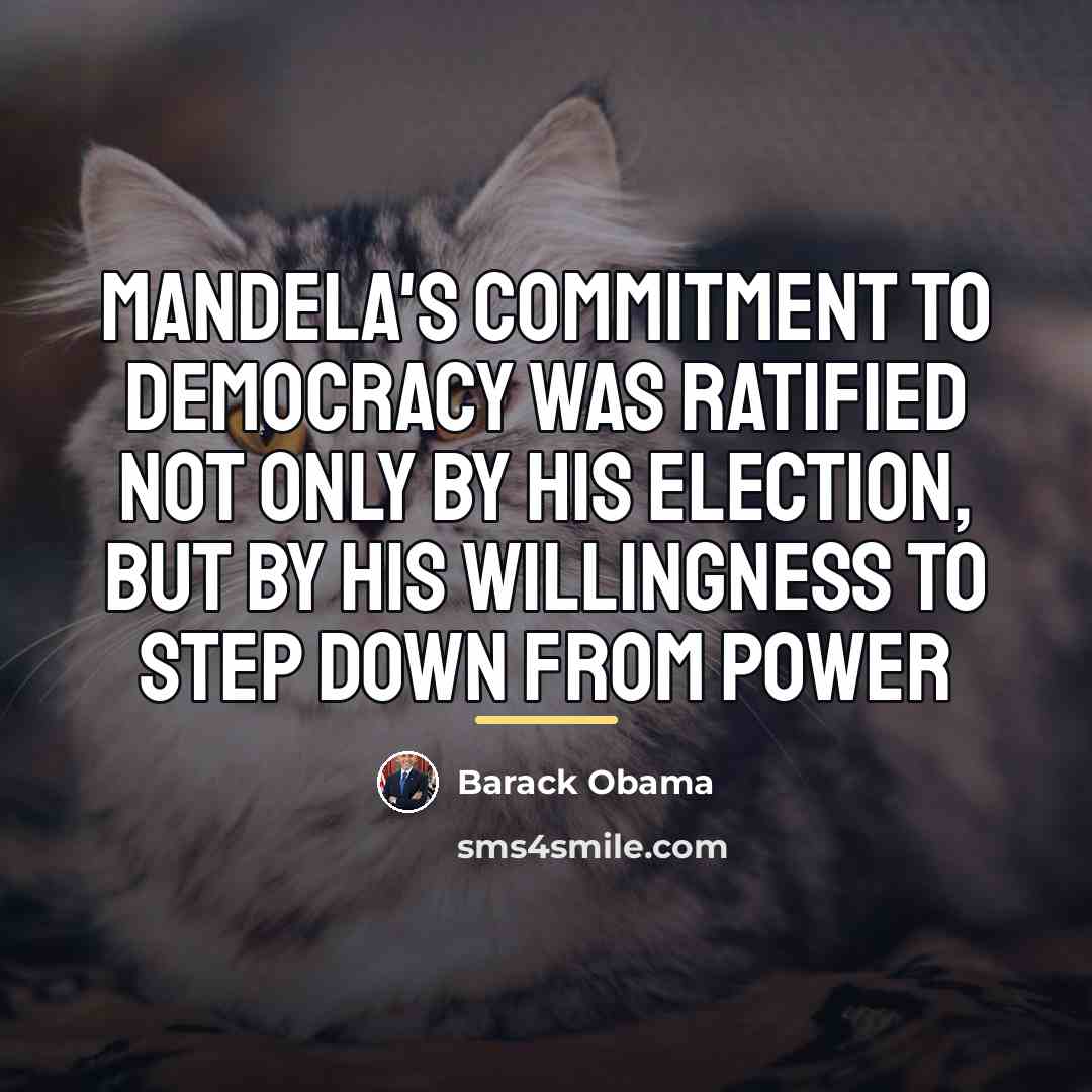 “Mandela's commitment to democracy was ratified not only by his…” quote by Barack Obama