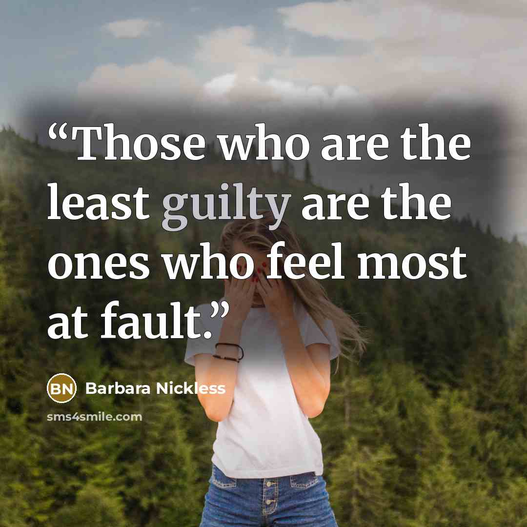“Those who are the least guilty are the ones who feel most at fault.” quote by Barbara Nickless