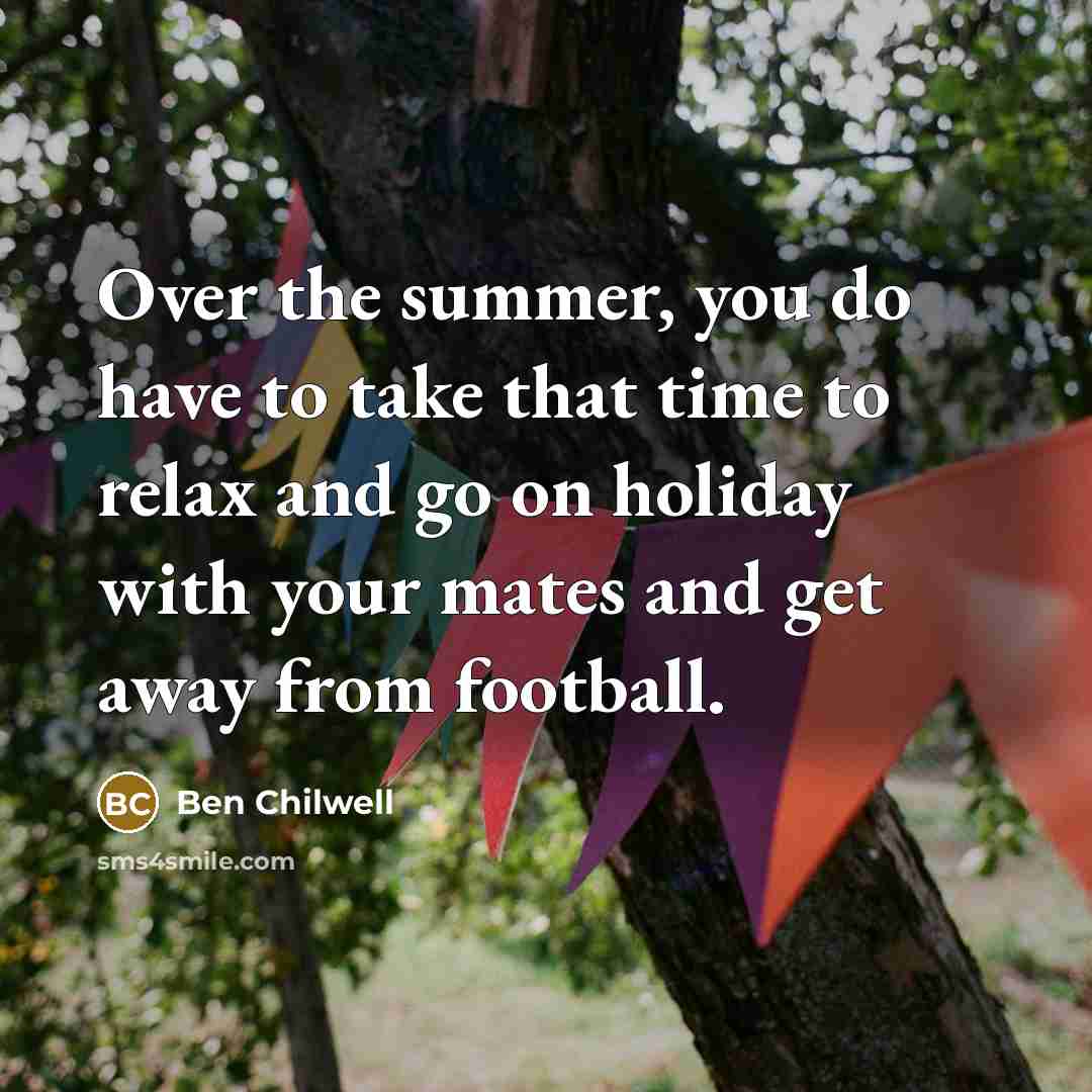 “Over the summer, you do have to take that time…” quote by Ben Chilwell