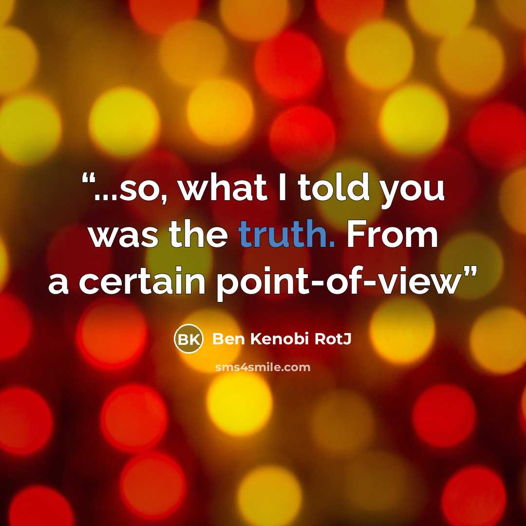 “...so, what I told you was the truth. From a certain point-of-view” quote by Ben Kenobi RotJ