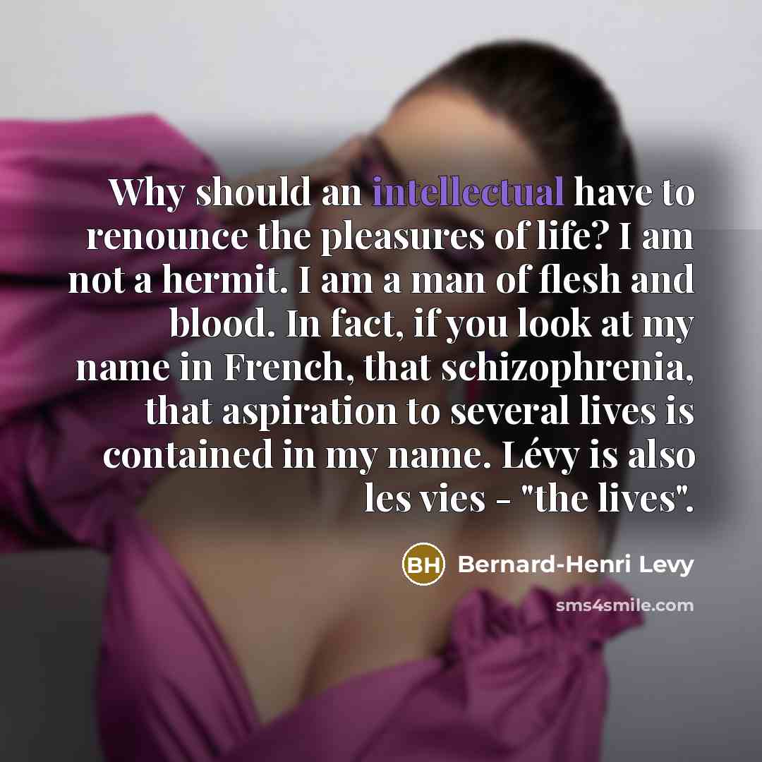 “Why should an intellectual have to renounce the pleasures of…” quote by Bernard-Henri Levy
