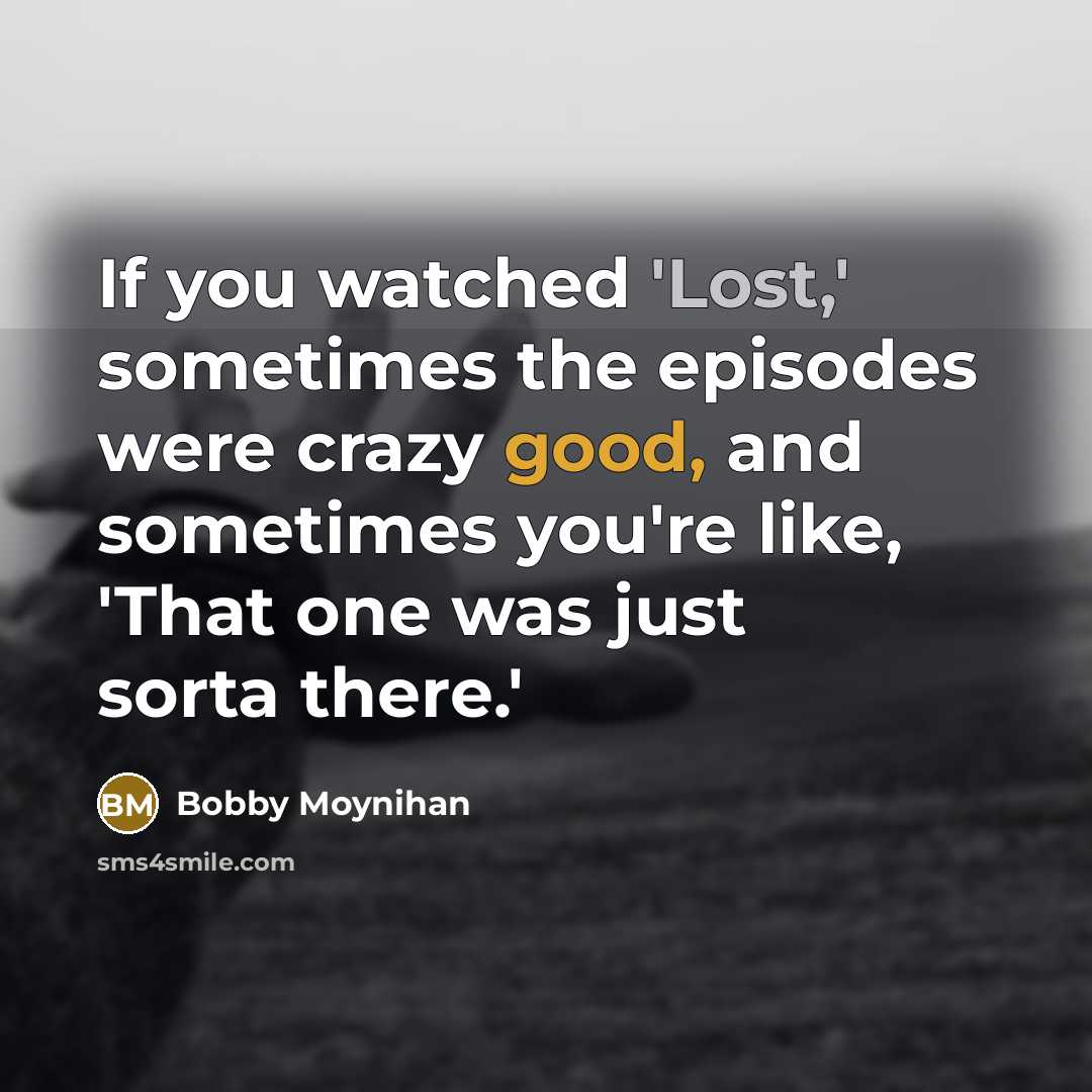 “If you watched 'Lost,' sometimes the episodes were crazy good,…” quote by Bobby Moynihan