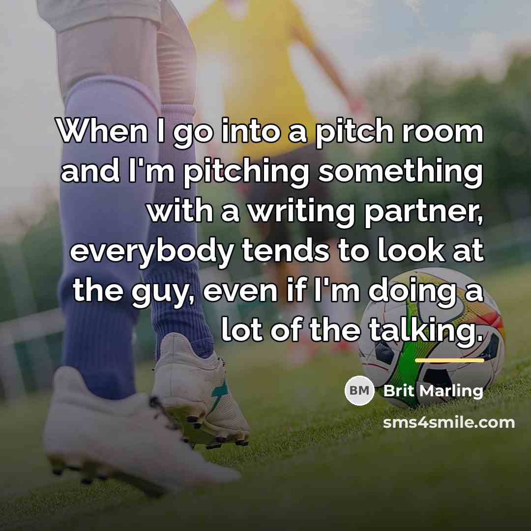 “When I go into a pitch room and I'm pitching…” quote by Brit Marling
