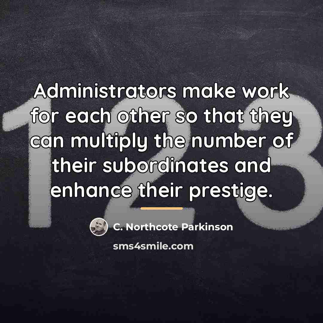 “Administrators make work for each other so that they can…” quote by C. Northcote Parkinson