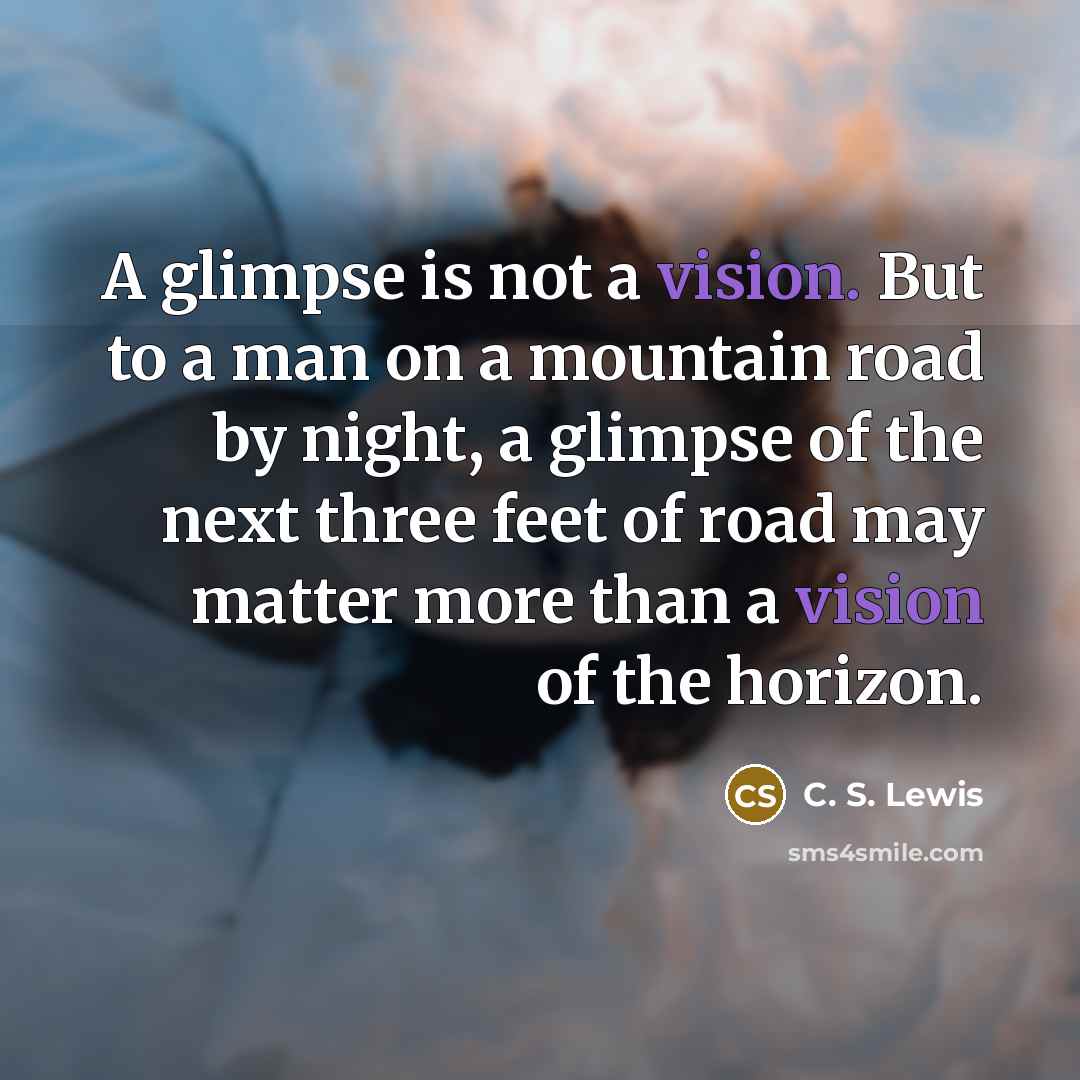 “A glimpse is not a vision. But to a man…” quote by C. S. Lewis