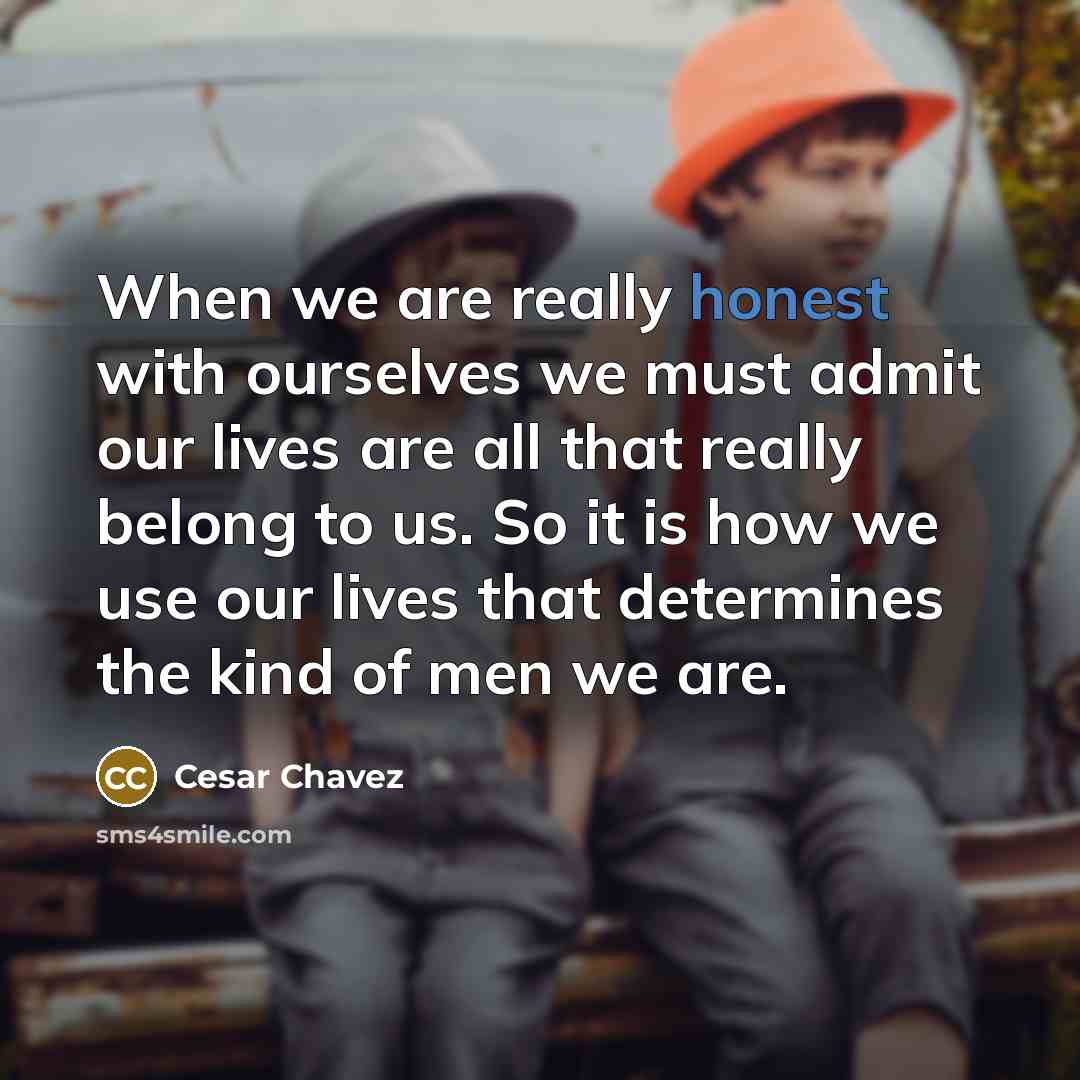 “When we are really honest with ourselves we must admit…” quote by Cesar Chavez