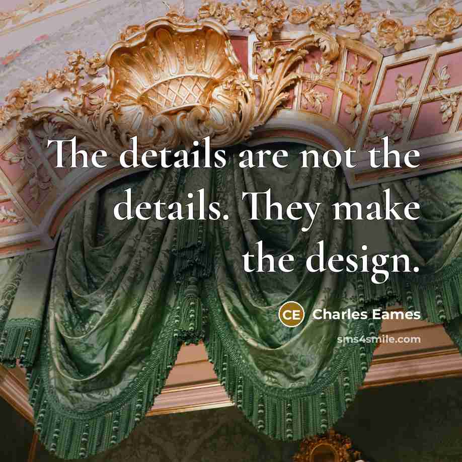 “The details are not the details. They make the design.…” quote by Charles Eames