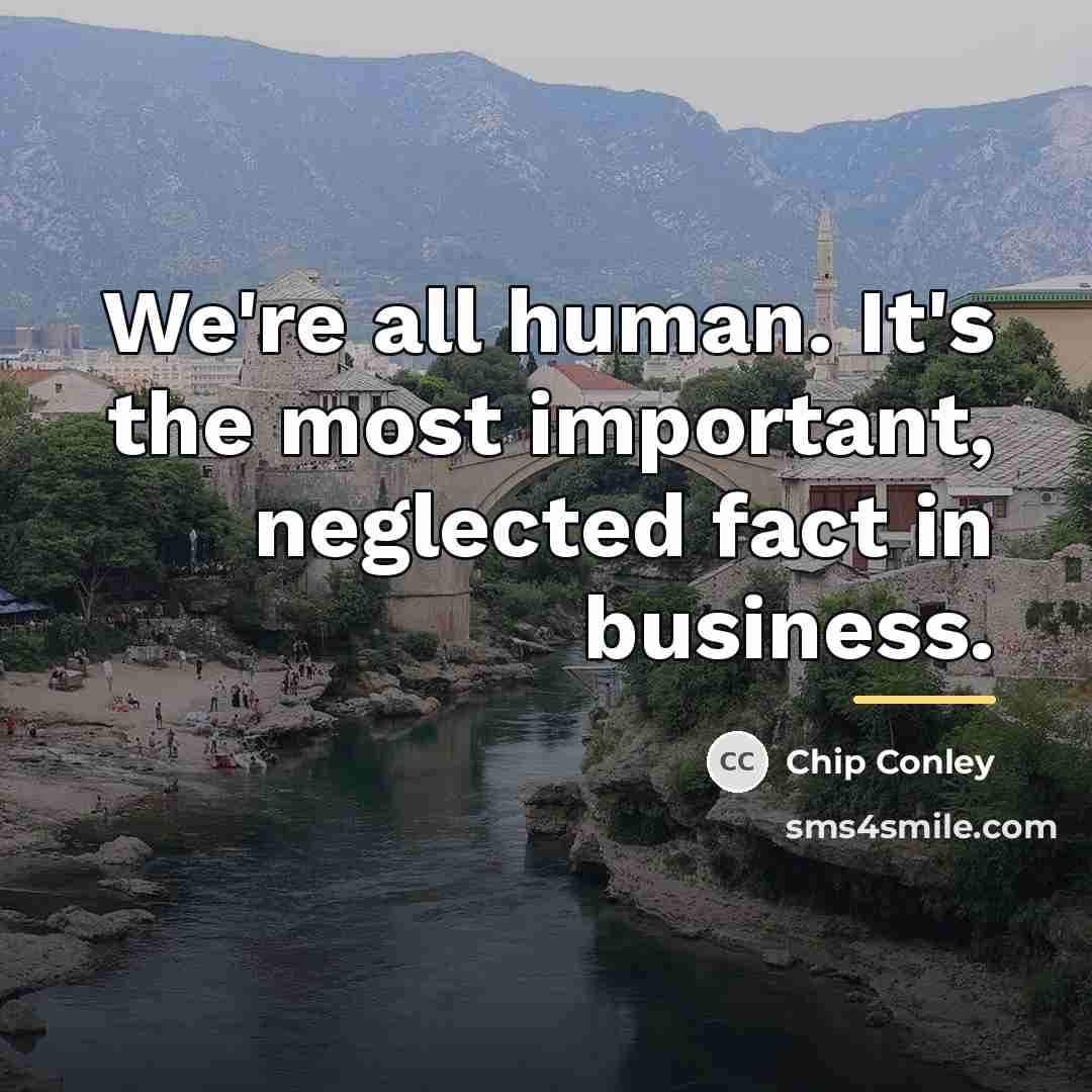 “We're all human. It's the most important, neglected fact in…” quote by Chip Conley