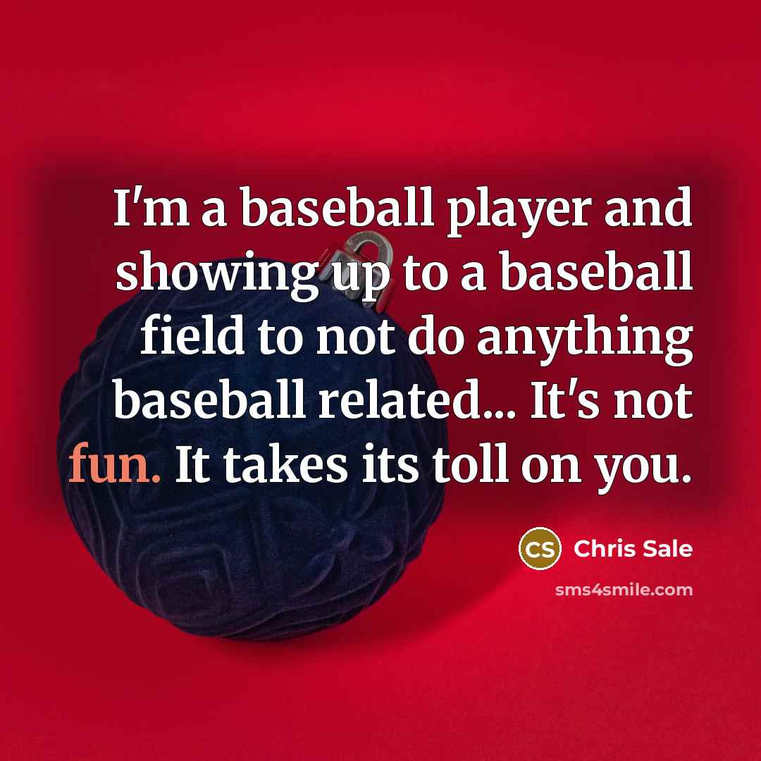 “I'm a baseball player and showing up to a baseball…” quote by Chris Sale