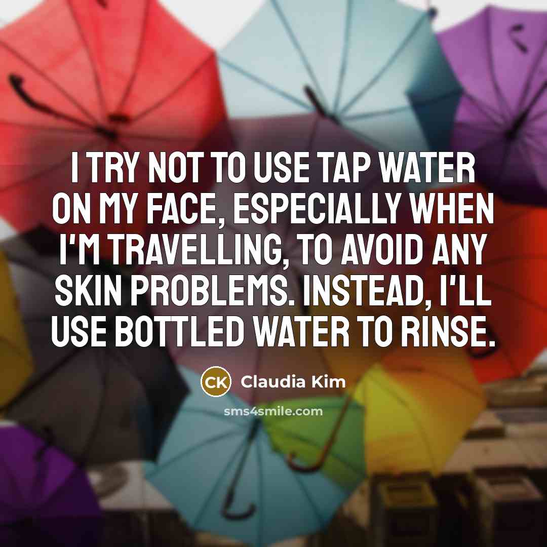 “I try not to use tap water on my face,…” quote by Claudia Kim