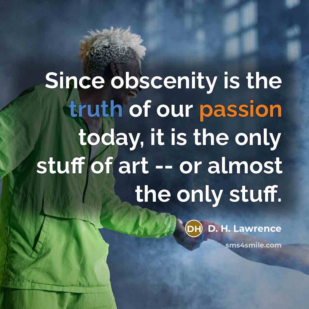 “Since obscenity is the truth of our passion today, it…” quote by D. H. Lawrence