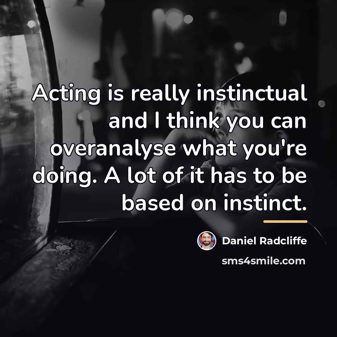 “Acting is really instinctual and I think you can overanalyse…” quote by Daniel Radcliffe