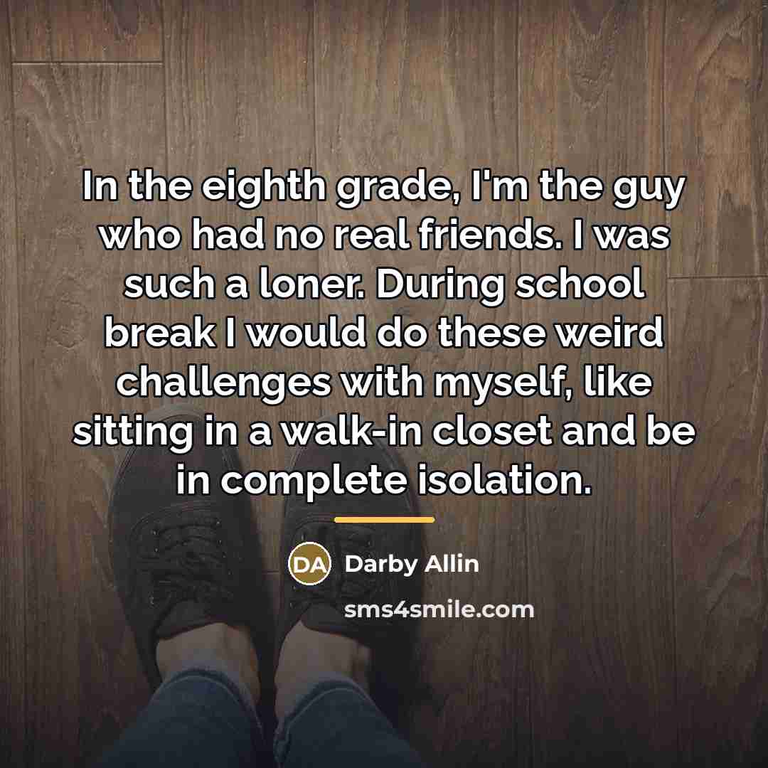 “In the eighth grade, I'm the guy who had no…” quote by Darby Allin