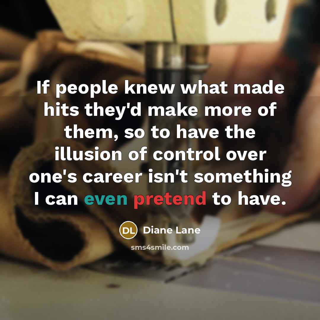 “If people knew what made hits they'd make more of…” quote by Diane Lane