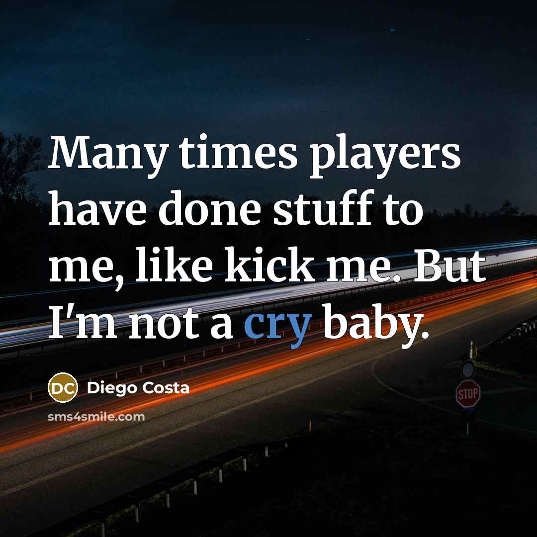 “Many times players have done stuff to me, like kick…” quote by Diego Costa