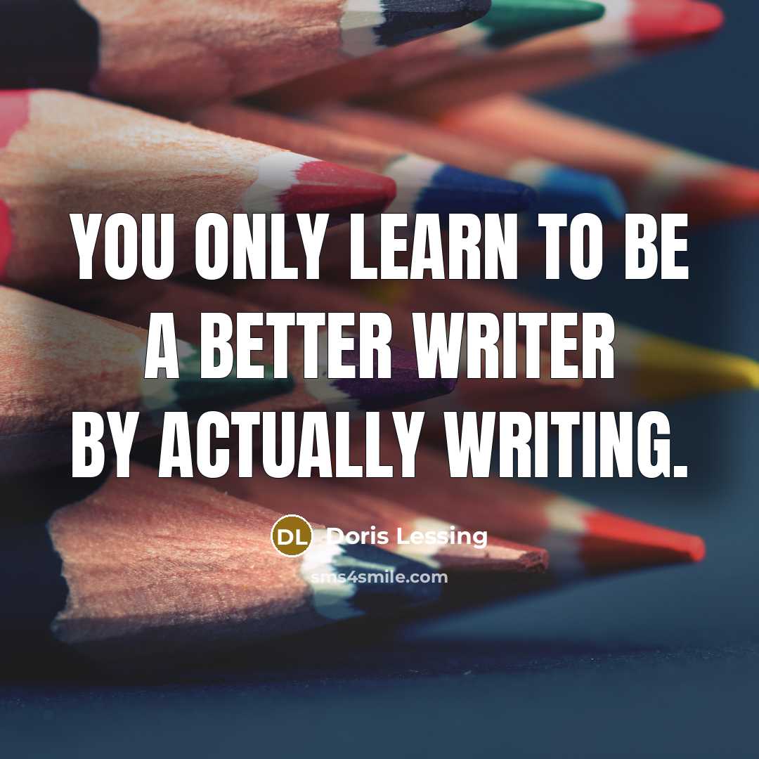 “You only learn to be a better writer by actually…” quote by Doris Lessing