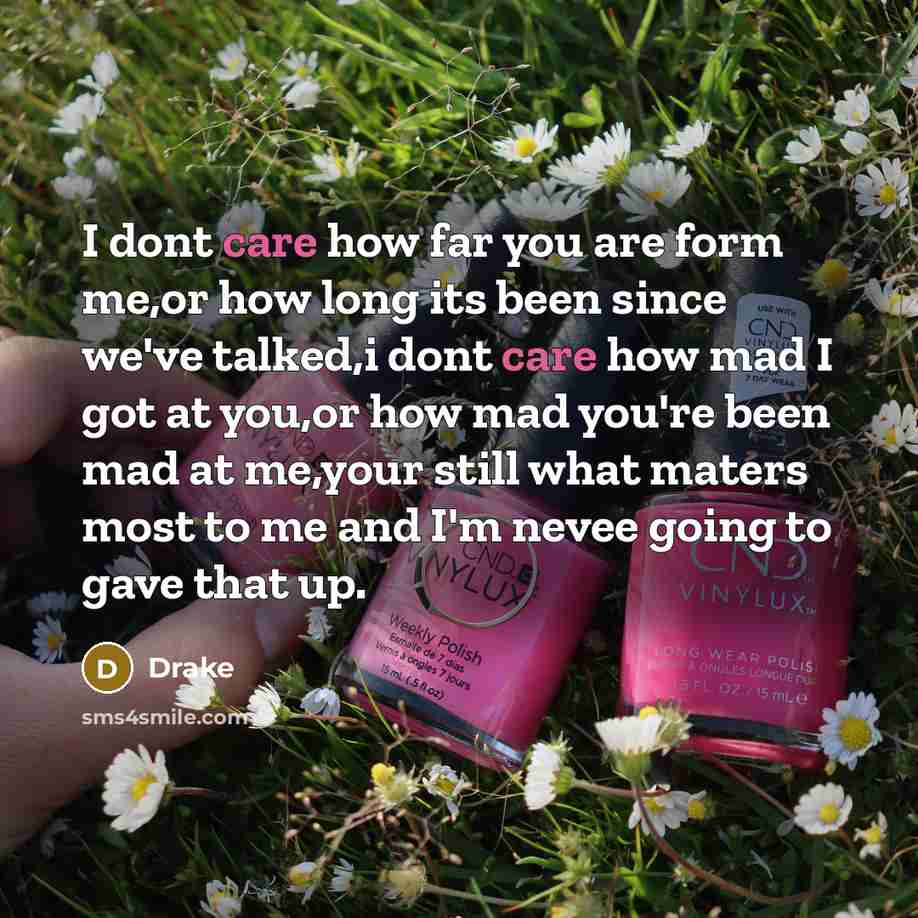 “I dont care how far you are form me,or how…” quote by Drake