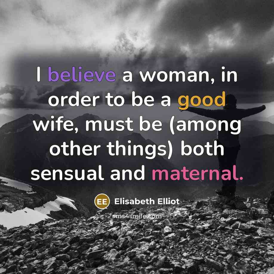 “I believe a woman, in order to be a good…” quote by Elisabeth Elliot