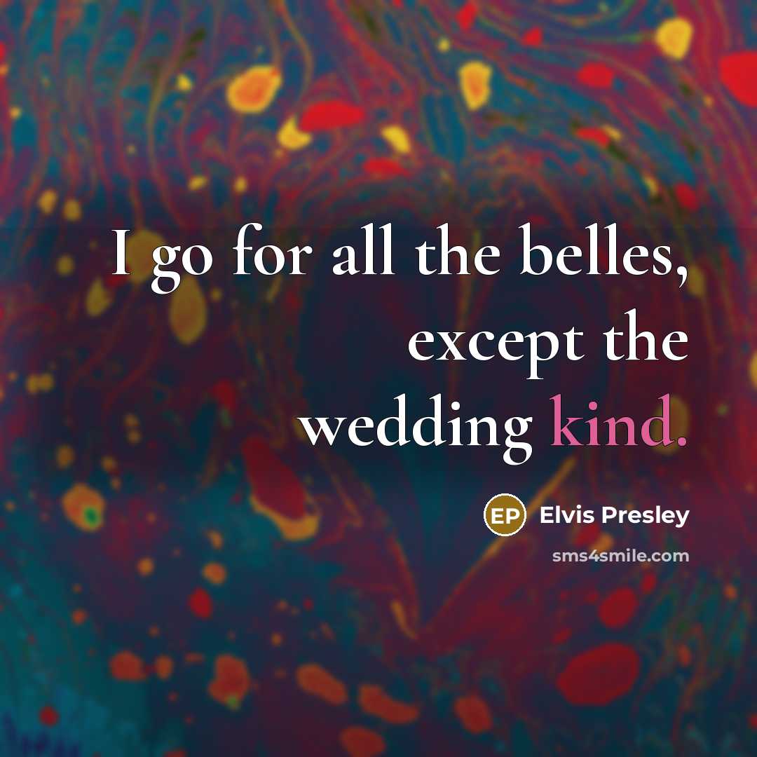 “I go for all the belles, except the wedding kind.…” quote by Elvis Presley