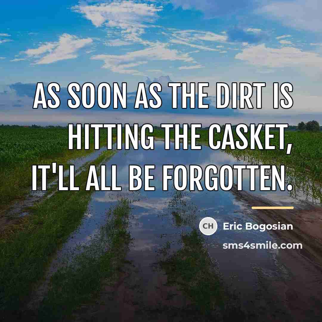 “As soon as the dirt is hitting the casket, it'll…” quote by Eric Bogosian