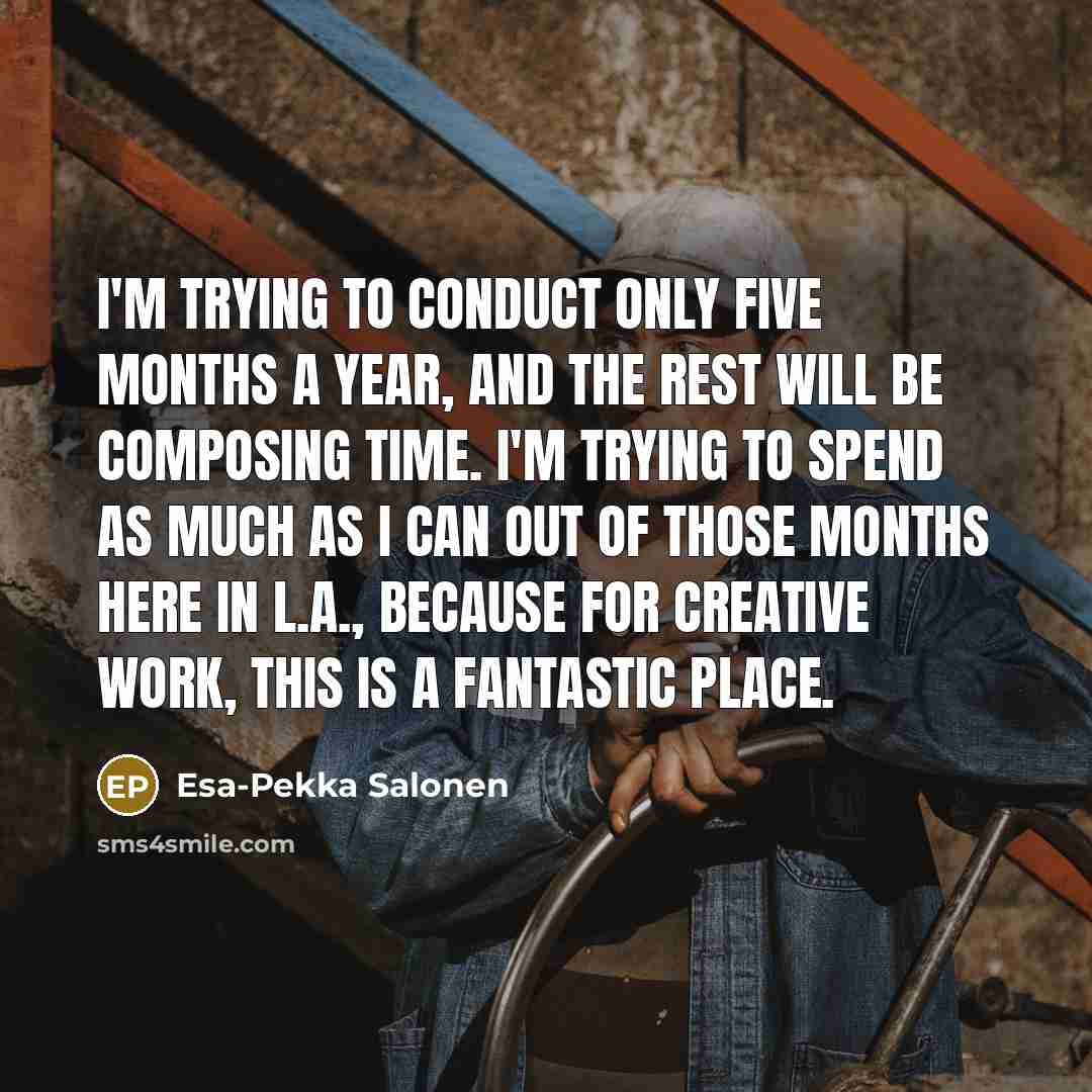 “I'm trying to conduct only five months a year, and…” quote by Esa-Pekka Salonen