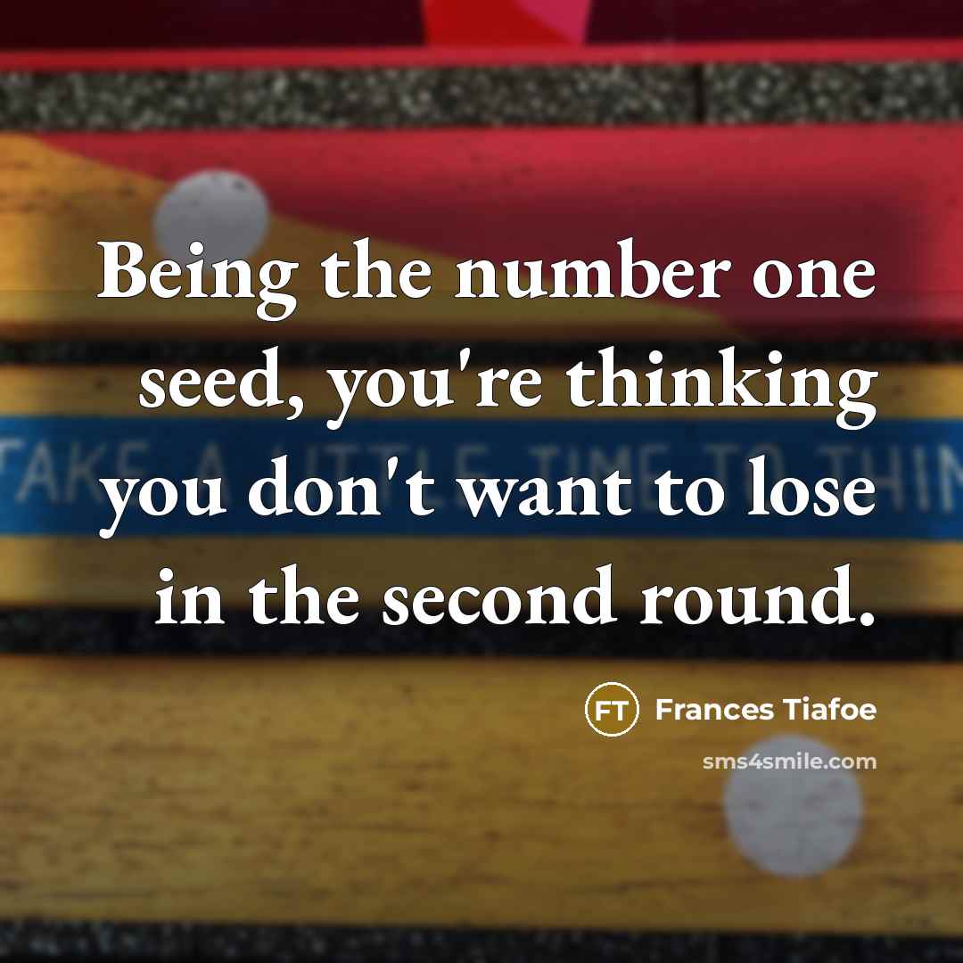“Being the number one seed, you're thinking you don't want…” quote by Frances Tiafoe