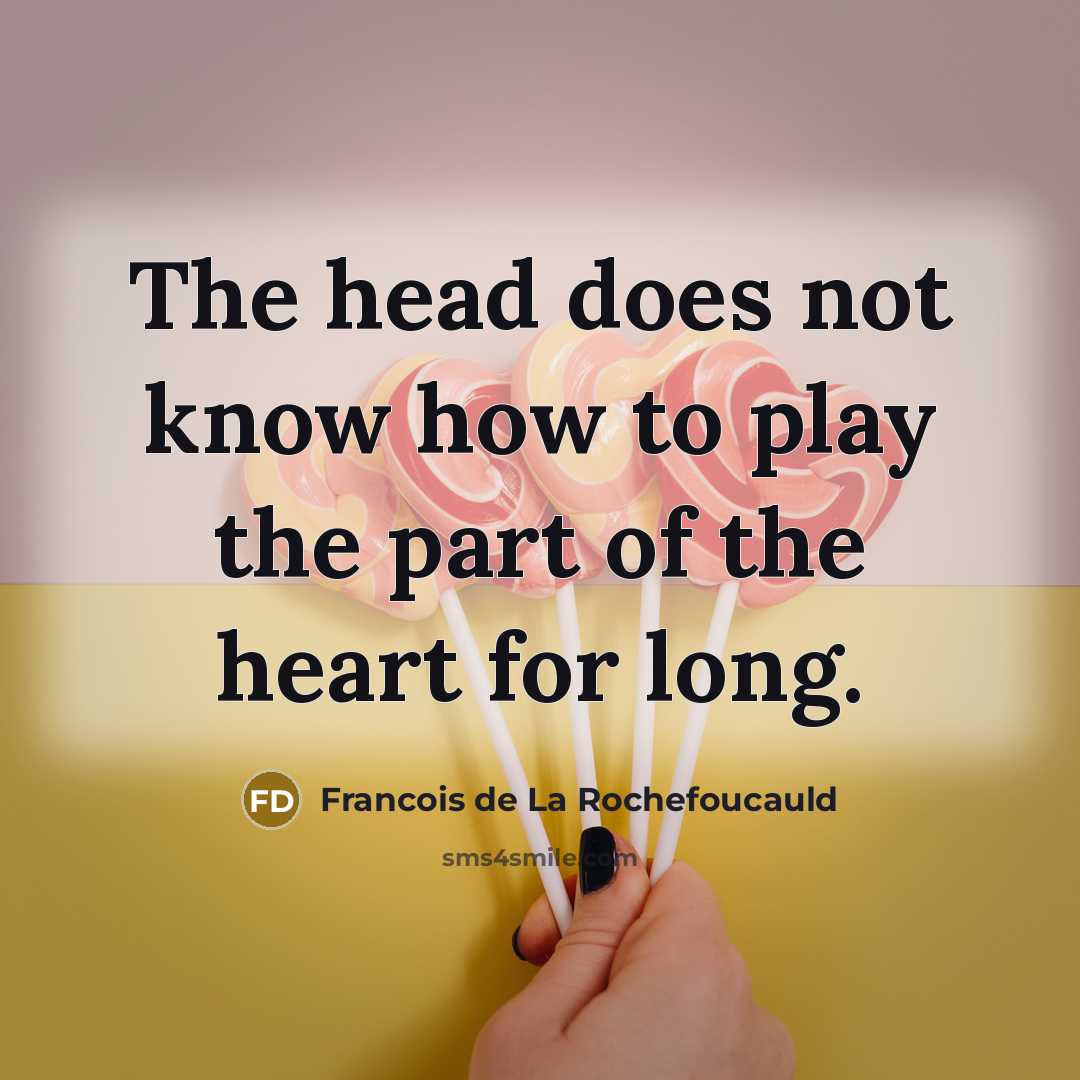 “The head does not know how to play the part…” quote by Francois de La Rochefoucauld