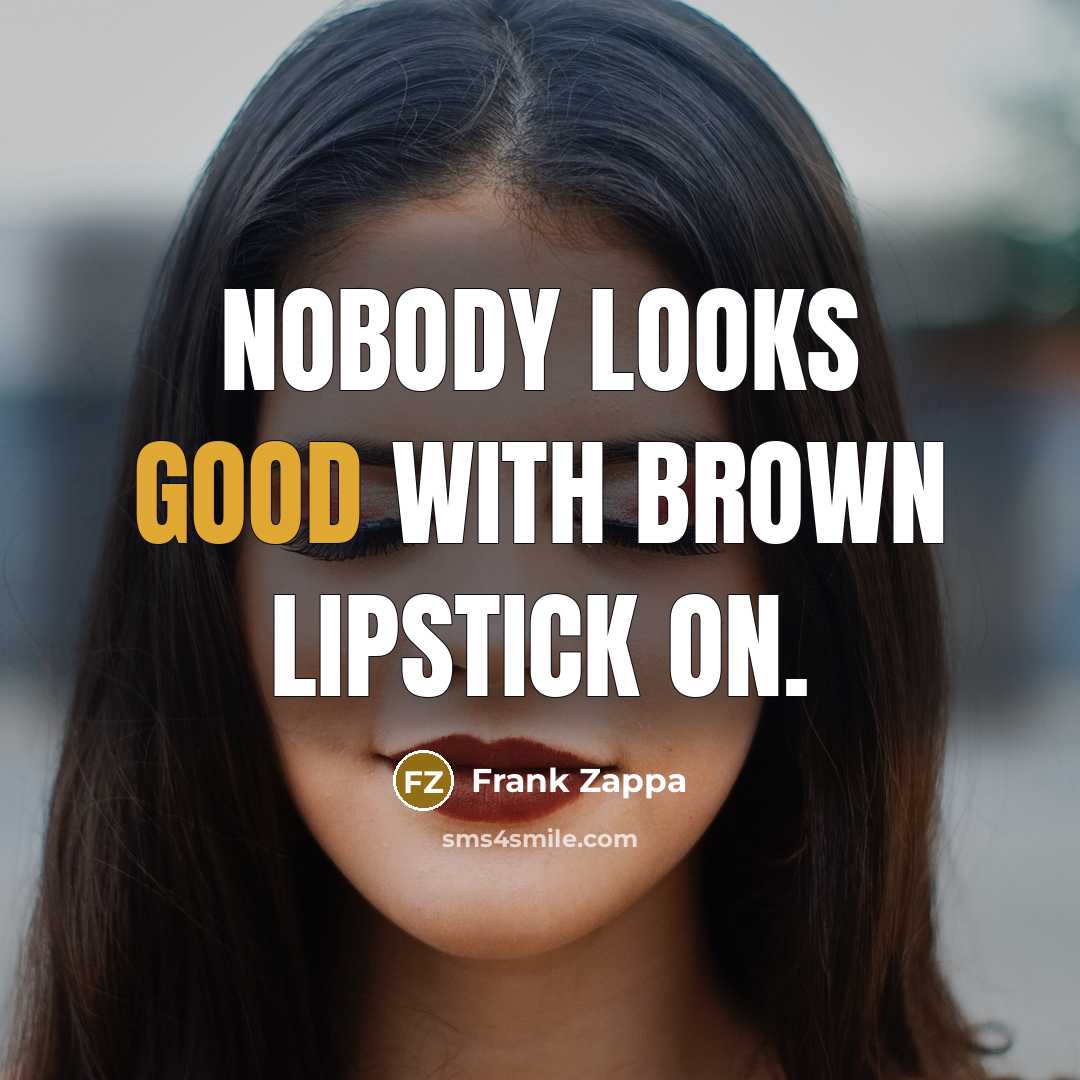 “Nobody looks good with brown lipstick on.…” quote by Frank Zappa