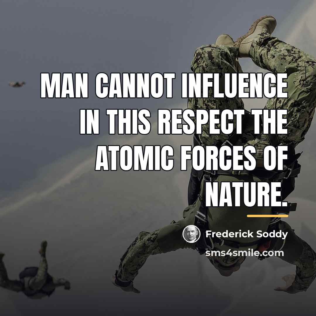 “Man cannot influence in this respect the atomic forces of…” quote by Frederick Soddy