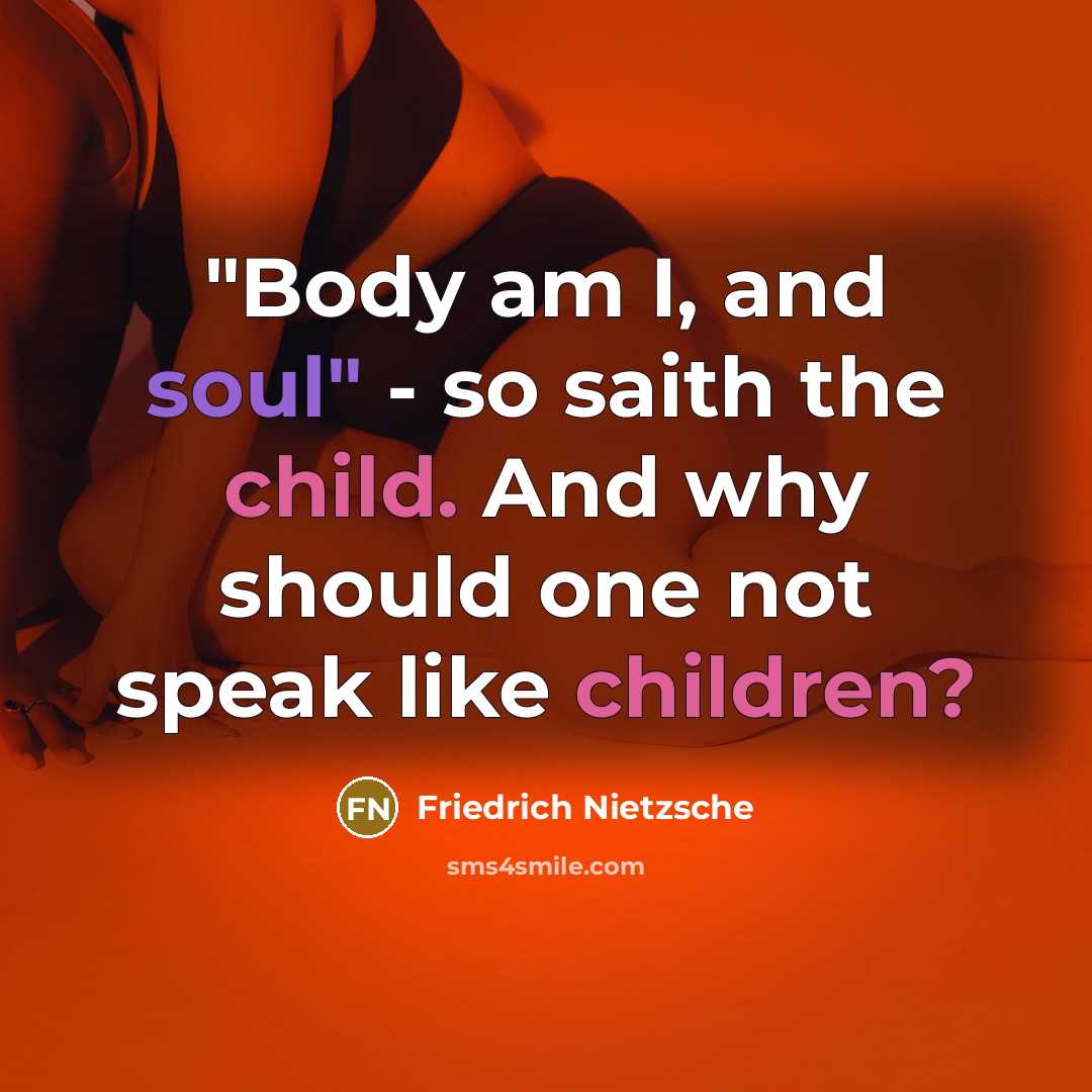 “"Body am I, and soul" - so saith the child.…” quote by Friedrich Nietzsche