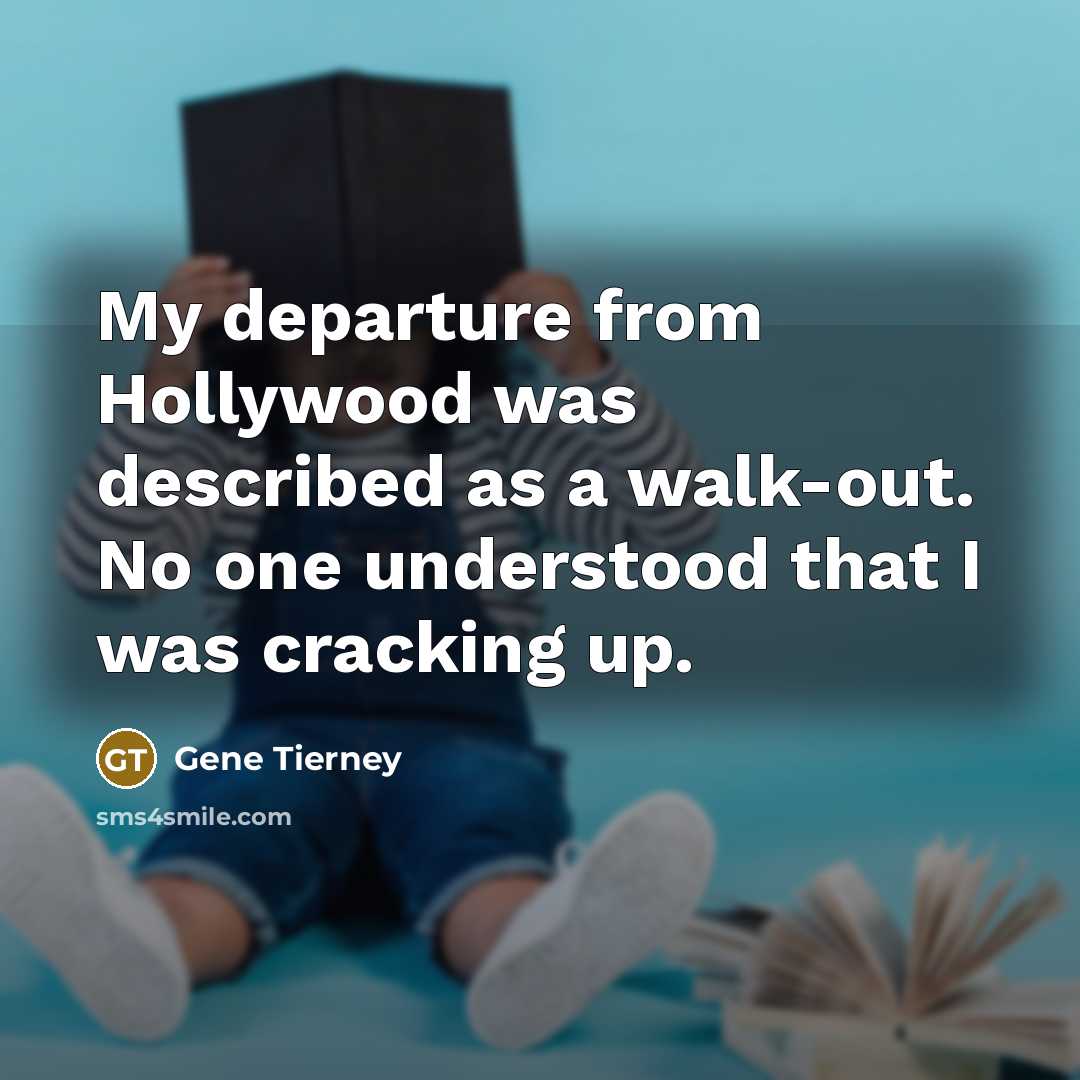 “My departure from Hollywood was described as a walk-out. No…” quote by Gene Tierney