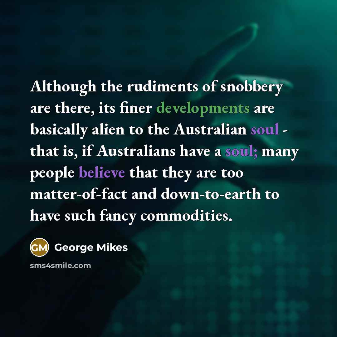 “Although the rudiments of snobbery are there, its finer developments…” quote by George Mikes