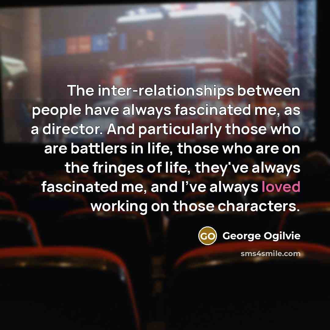 “The inter-relationships between people have always fascinated me, as a…” quote by George Ogilvie