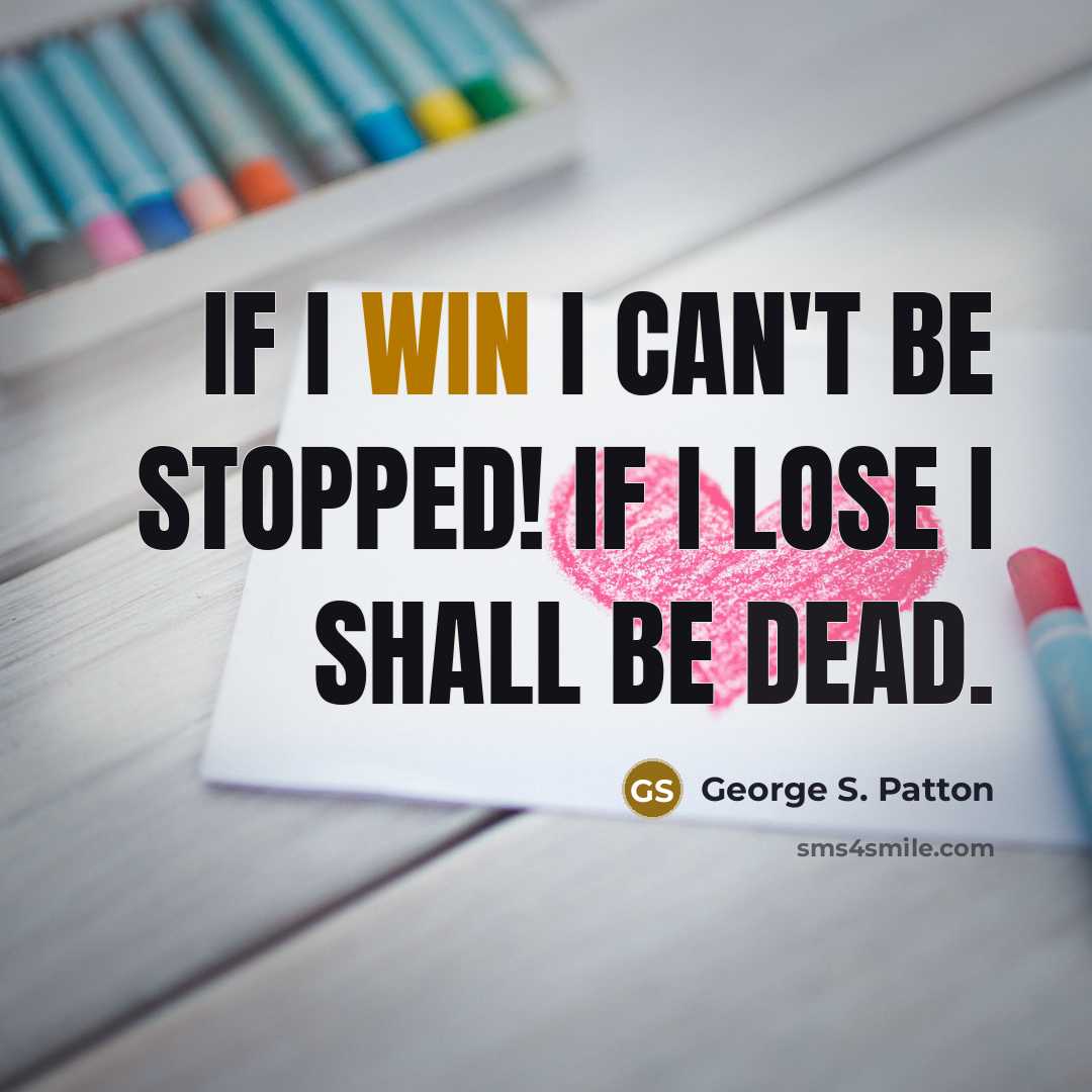 “If I win I can't be stopped! If I lose…” quote by George S. Patton