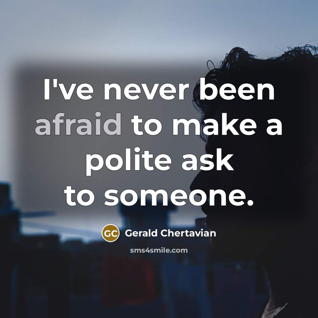 “I've never been afraid to make a polite ask to…” quote by Gerald Chertavian