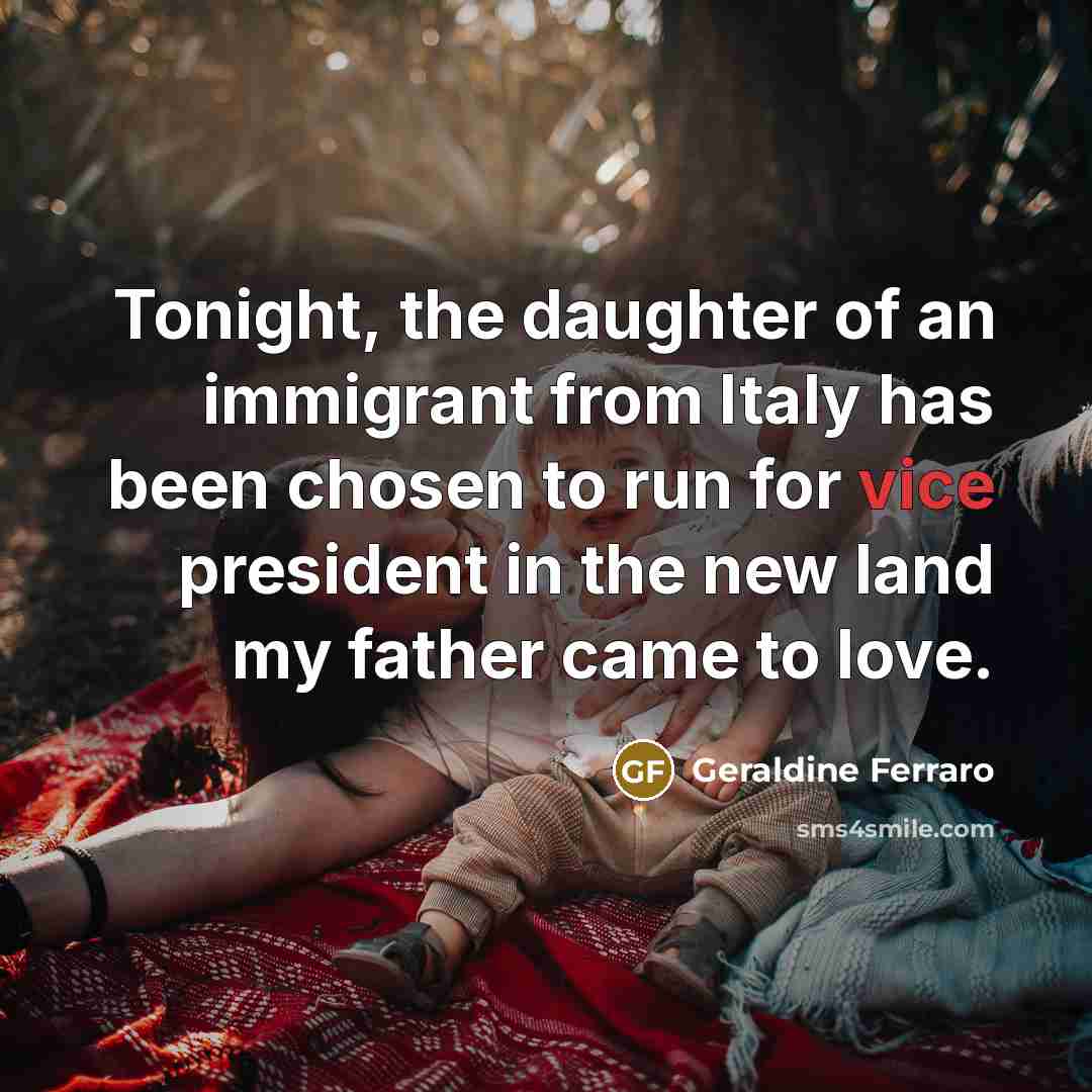 “Tonight, the daughter of an immigrant from Italy has been…” quote by Geraldine Ferraro