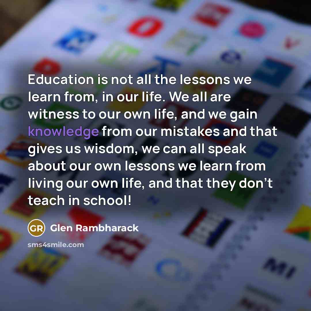 “Education is not all the lessons we learn from, in…” quote by Glen Rambharack