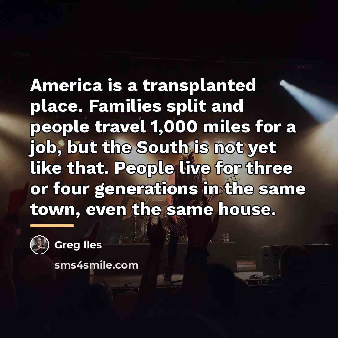 “America is a transplanted place. Families split and people travel…” quote by Greg Iles