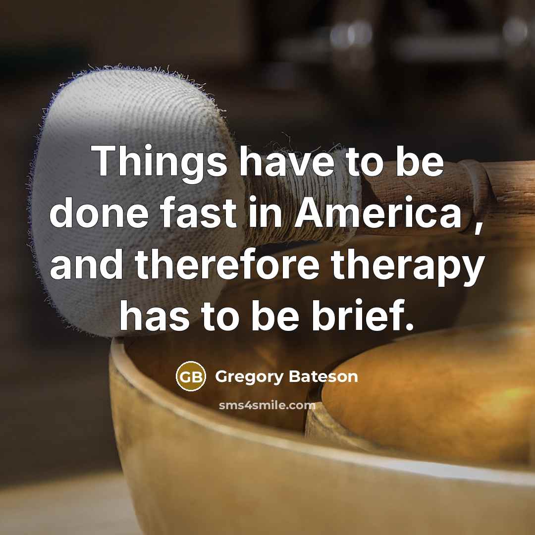“Things have to be done fast in America , and…” quote by Gregory Bateson