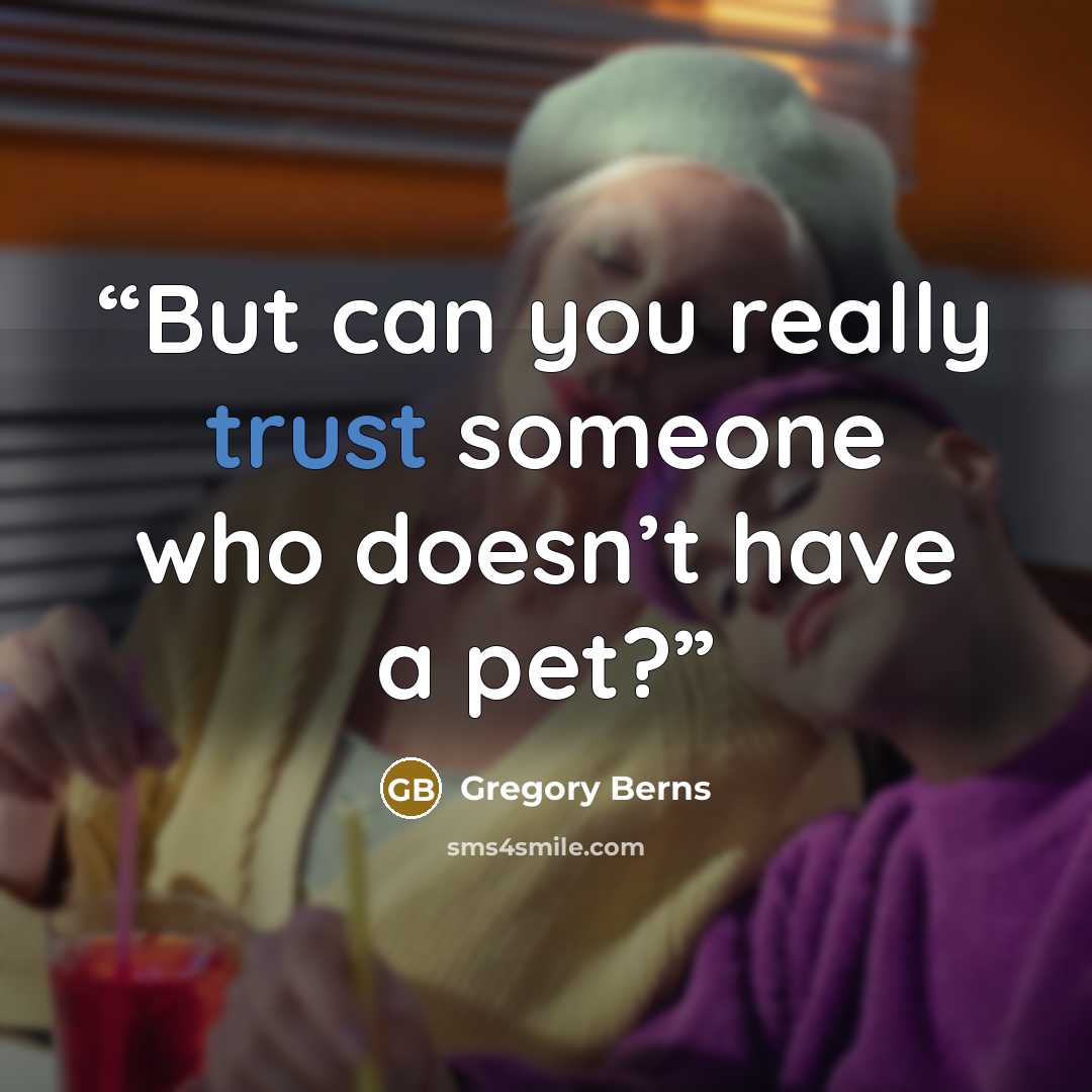 “But can you really trust someone who doesn’t have a pet?” quote by Gregory Berns